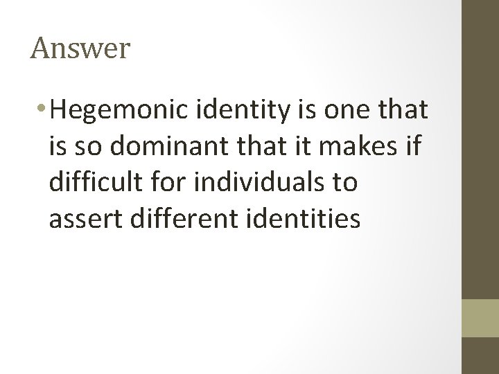 Answer • Hegemonic identity is one that is so dominant that it makes if