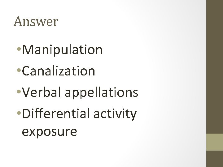 Answer • Manipulation • Canalization • Verbal appellations • Differential activity exposure 