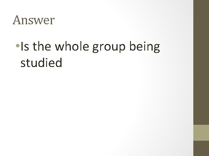 Answer • Is the whole group being studied 