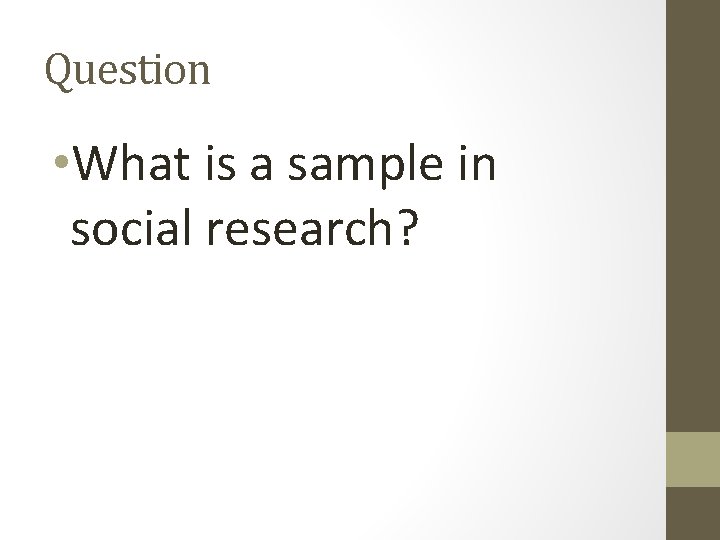 Question • What is a sample in social research? 