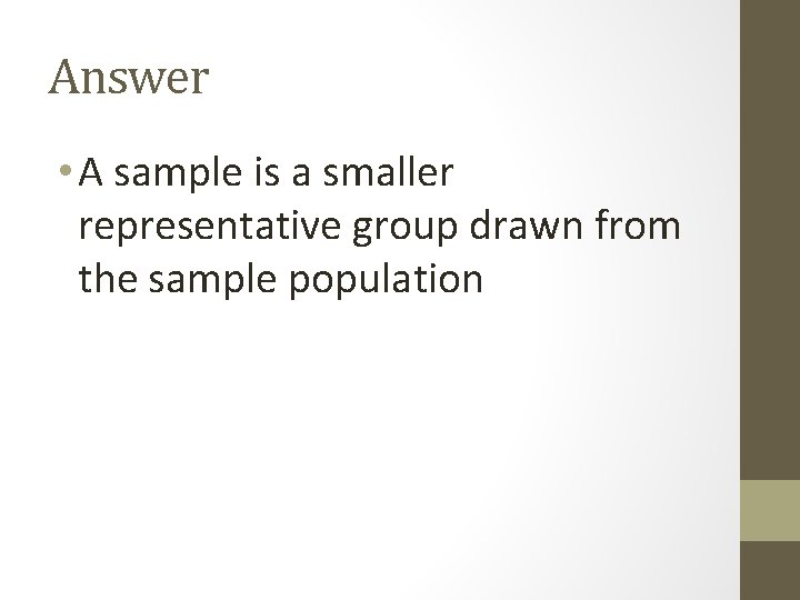 Answer • A sample is a smaller representative group drawn from the sample population