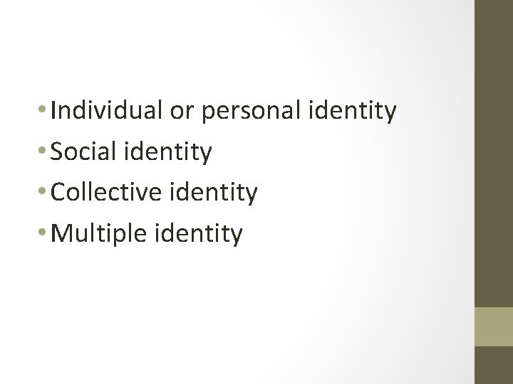  • Individual or personal identity • Social identity • Collective identity • Multiple