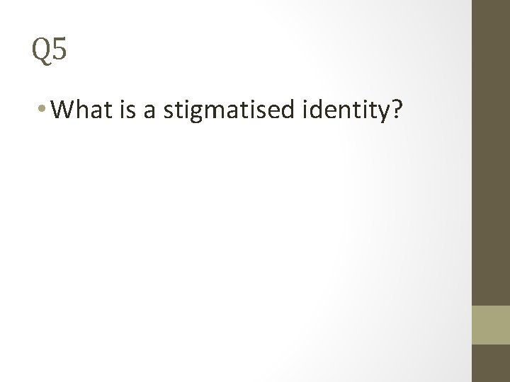 Q 5 • What is a stigmatised identity? 