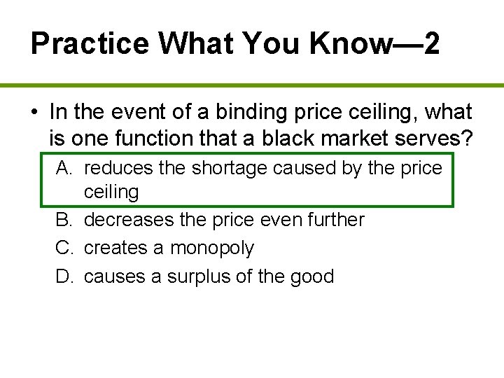 Practice What You Know— 2 • In the event of a binding price ceiling,