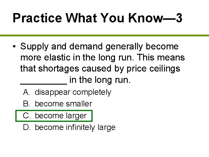 Practice What You Know— 3 • Supply and demand generally become more elastic in