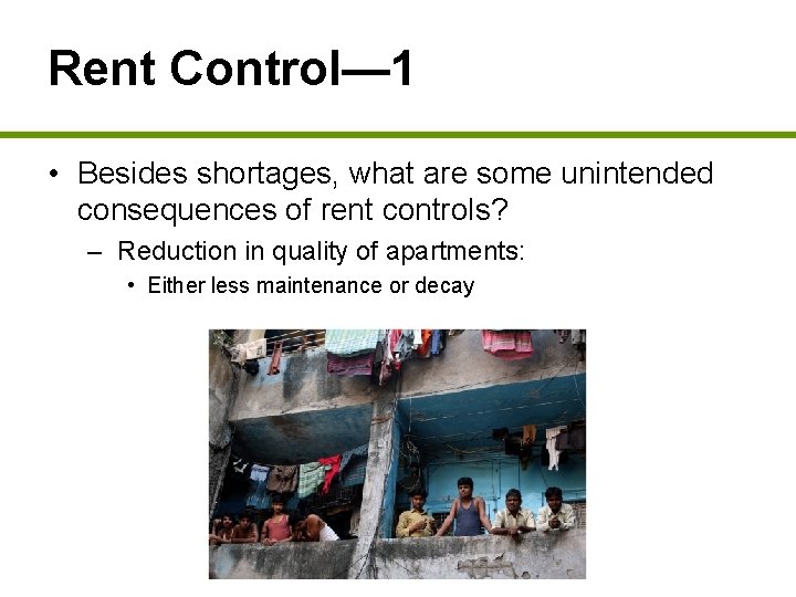 Rent Control— 1 • Besides shortages, what are some unintended consequences of rent controls?