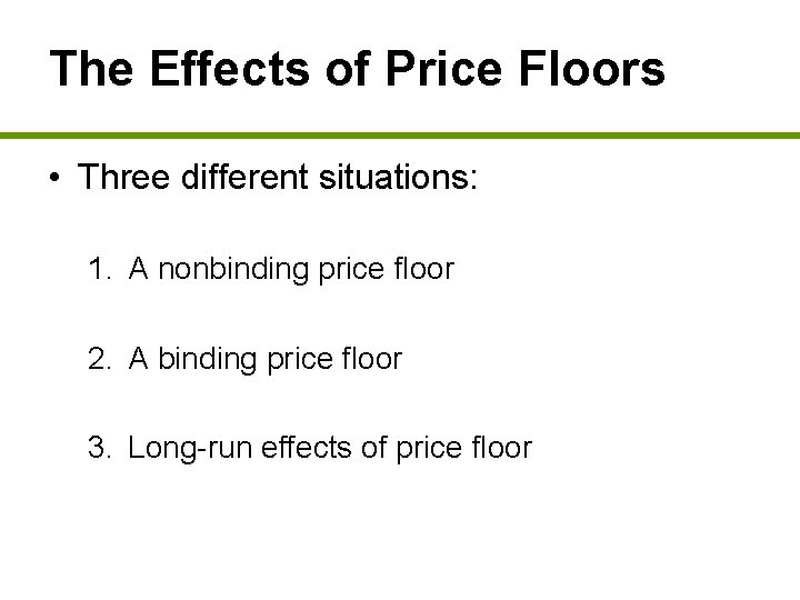 The Effects of Price Floors • Three different situations: 1. A nonbinding price floor