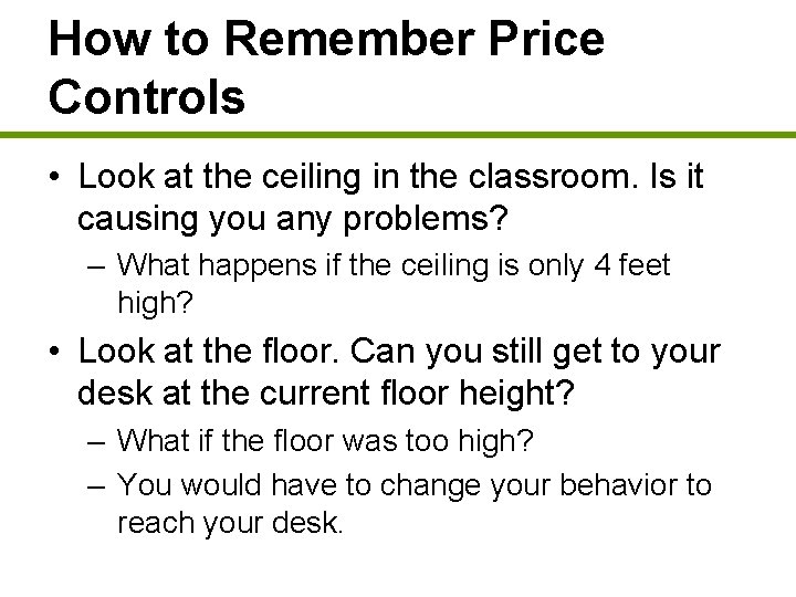 How to Remember Price Controls • Look at the ceiling in the classroom. Is