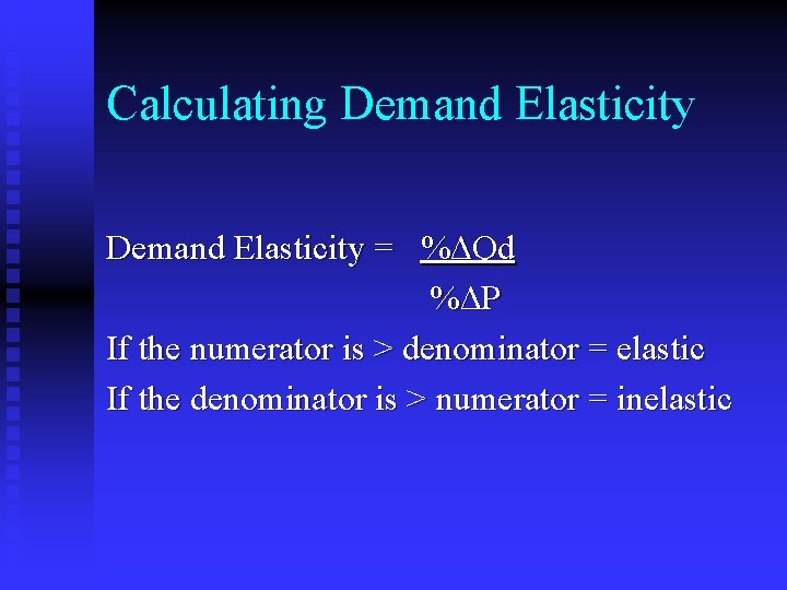 Calculating Demand Elasticity = %ΔQd %Δ P If the numerator is > denominator =