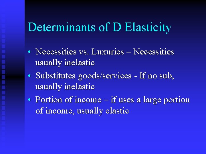 Determinants of D Elasticity • Necessities vs. Luxuries – Necessities usually inelastic • Substitutes