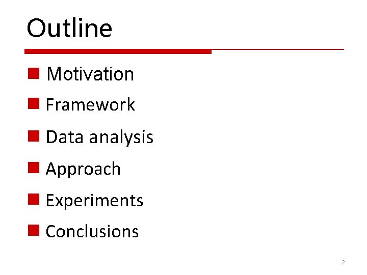 Outline n Motivation n Framework n Data analysis n Approach n Experiments n Conclusions