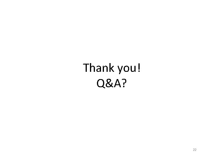 Thank you! Q&A? 22 