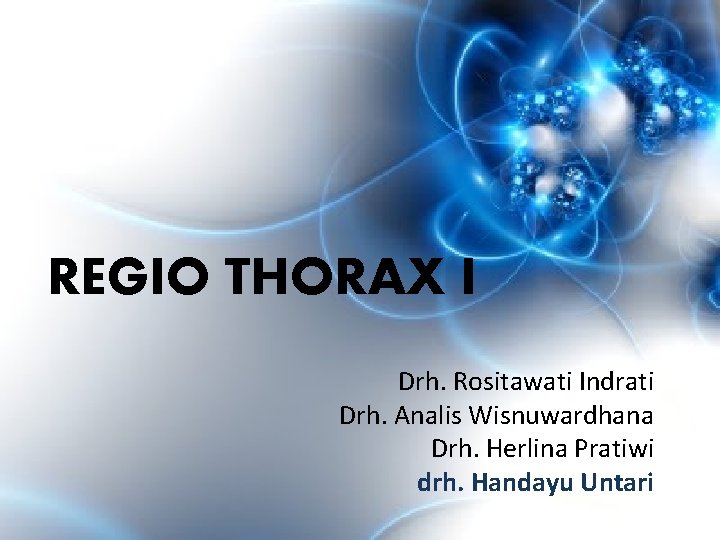 REGIO THORAX I Drh. Rositawati Indrati Drh. Analis Wisnuwardhana Drh. Herlina Pratiwi drh. Handayu REGIO THORAX I Drh. Rositawati Indrati Drh. Analis Wisnuwardhana Drh. Herlina Pratiwi drh. Handayu
