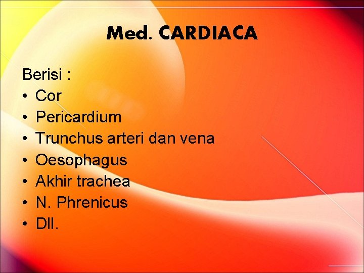 Med. CARDIACA Berisi : • Cor • Pericardium • Trunchus arteri dan vena • Med. CARDIACA Berisi : • Cor • Pericardium • Trunchus arteri dan vena •