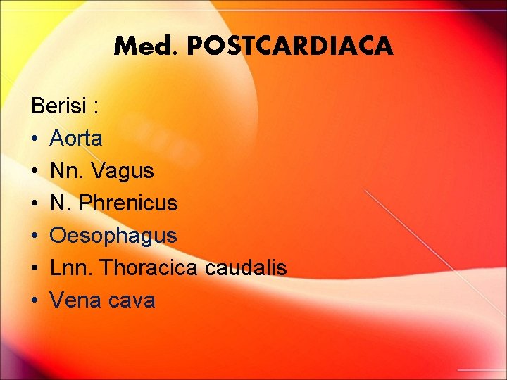 Med. POSTCARDIACA Berisi : • Aorta • Nn. Vagus • N. Phrenicus • Oesophagus Med. POSTCARDIACA Berisi : • Aorta • Nn. Vagus • N. Phrenicus • Oesophagus