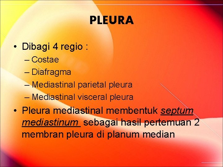 PLEURA • Dibagi 4 regio : – Costae – Diafragma – Mediastinal parietal pleura PLEURA • Dibagi 4 regio : – Costae – Diafragma – Mediastinal parietal pleura