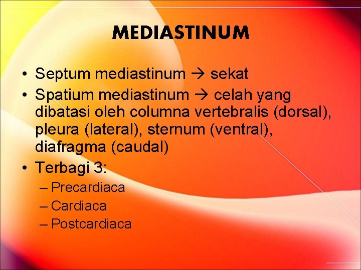 MEDIASTINUM • Septum mediastinum sekat • Spatium mediastinum celah yang dibatasi oleh columna vertebralis MEDIASTINUM • Septum mediastinum sekat • Spatium mediastinum celah yang dibatasi oleh columna vertebralis