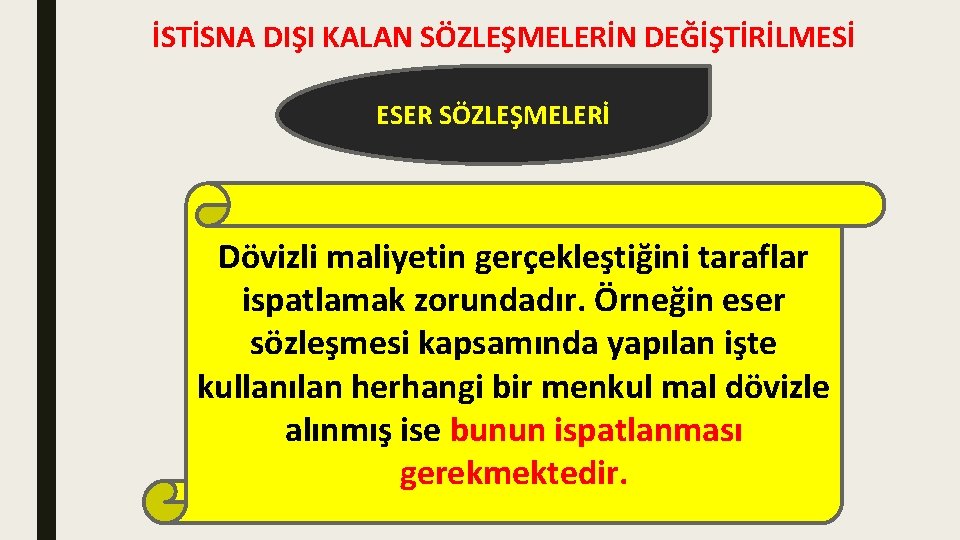 İSTİSNA DIŞI KALAN SÖZLEŞMELERİN DEĞİŞTİRİLMESİ ESER SÖZLEŞMELERİ Dövizli maliyetin gerçekleştiğini taraflar ispatlamak zorundadır. Örneğin