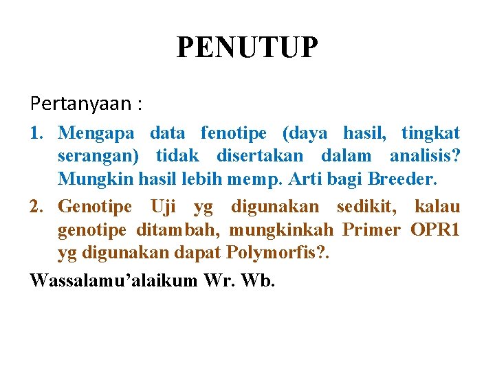 PENUTUP Pertanyaan : 1. Mengapa data fenotipe (daya hasil, tingkat serangan) tidak disertakan dalam