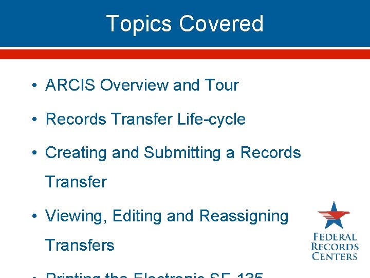 Topics Covered • ARCIS Overview and Tour • Records Transfer Life-cycle • Creating and