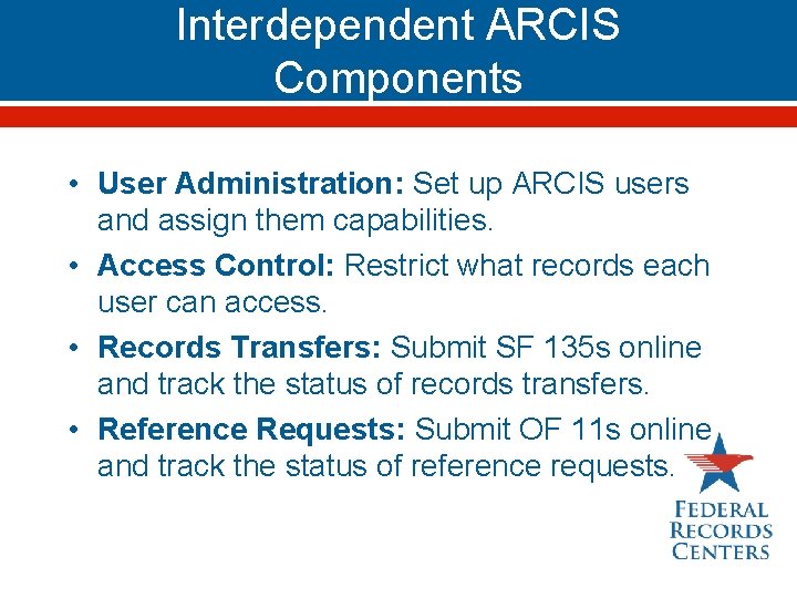 Interdependent ARCIS Components • User Administration: Set up ARCIS users and assign them capabilities.