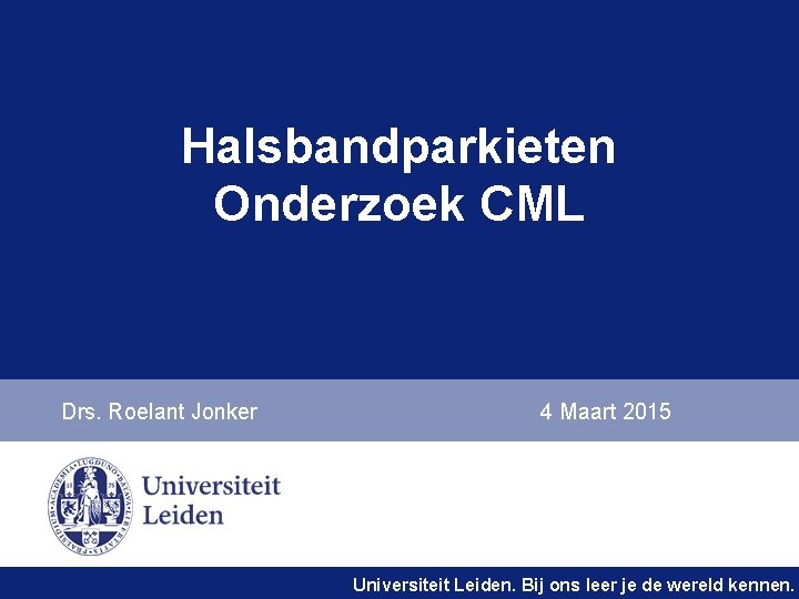 Halsbandparkieten Onderzoek CML Drs. Roelant Jonker 4 Maart 2015 Universiteit Leiden. Bij ons leer