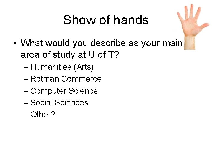 Show of hands • What would you describe as your main area of study