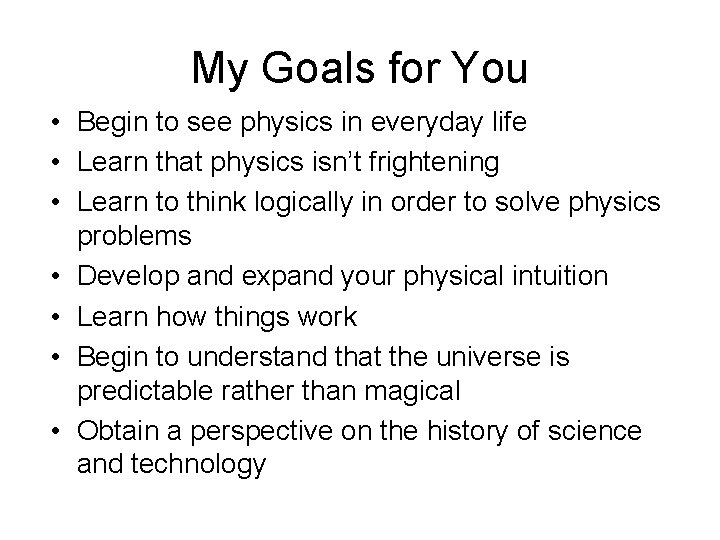 My Goals for You • Begin to see physics in everyday life • Learn