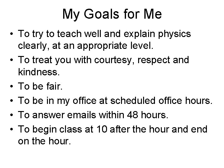 My Goals for Me • To try to teach well and explain physics clearly, My Goals for Me • To try to teach well and explain physics clearly,
