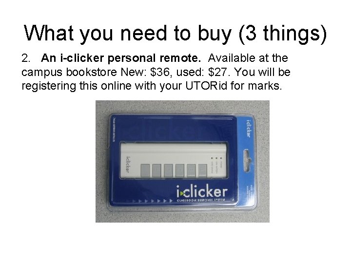 What you need to buy (3 things) 2. An i-clicker personal remote. Available at
