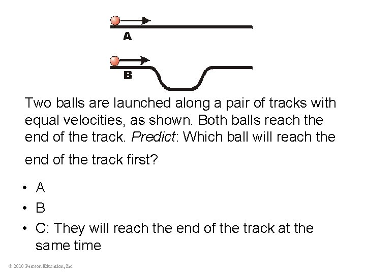 Two balls are launched along a pair of tracks with equal velocities, as shown.