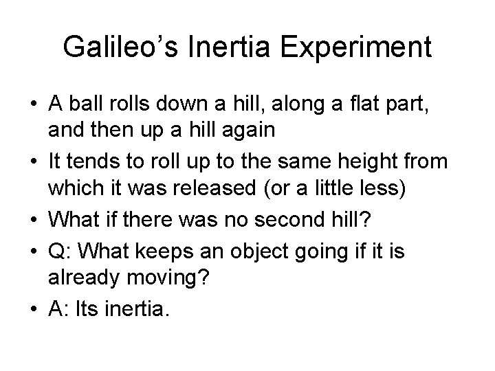 Galileo’s Inertia Experiment • A ball rolls down a hill, along a flat part,