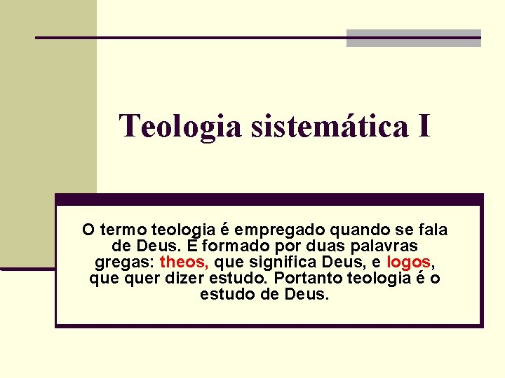Teologia sistemática I O termo teologia é empregado quando se fala de Deus. É