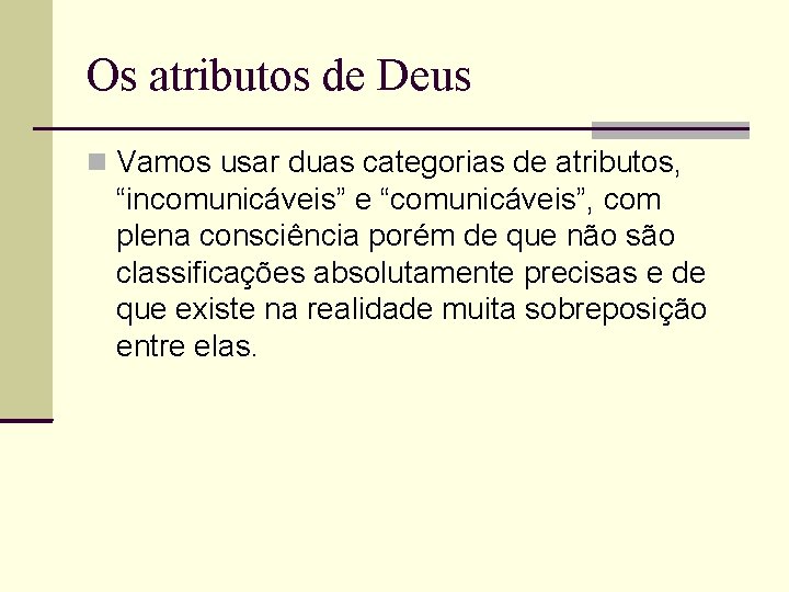 Os atributos de Deus Vamos usar duas categorias de atributos, “incomunicáveis” e “comunicáveis”, com