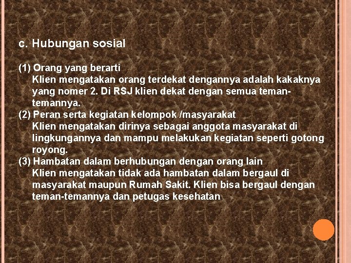 c. Hubungan sosial (1) Orang yang berarti Klien mengatakan orang terdekat dengannya adalah kakaknya