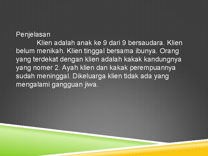 Penjelasan Klien adalah anak ke 9 dari 9 bersaudara. Klien belum menikah. Klien tinggal