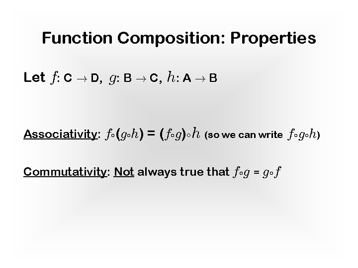 Function Composition: Properties Let f: C ! D, g: B ! C, h: A