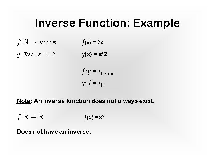 Inverse Function: Example f: N ! Evens f(x) = 2 x g: Evens !