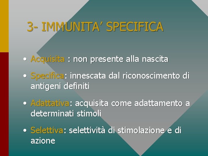 3 - IMMUNITA’ SPECIFICA • Acquisita : non presente alla nascita • Specifica: innescata