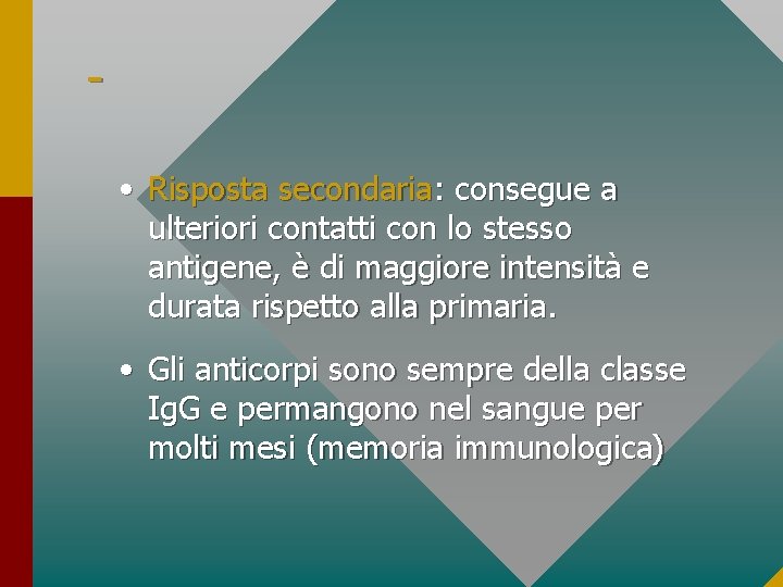  • Risposta secondaria: consegue a ulteriori contatti con lo stesso antigene, è di