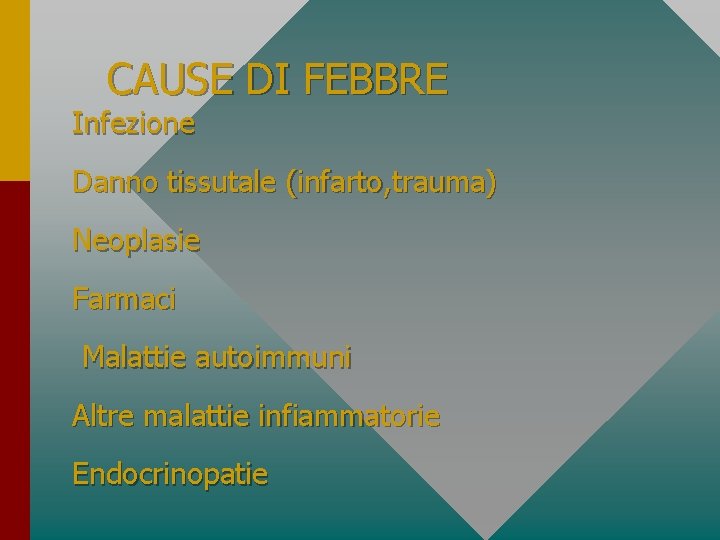 CAUSE DI FEBBRE Infezione Danno tissutale (infarto, trauma) Neoplasie Farmaci Malattie autoimmuni Altre malattie