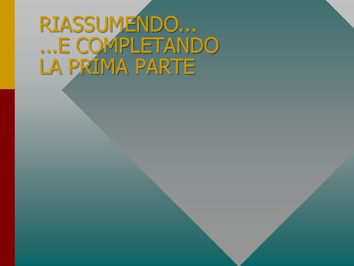 RIASSUMENDO. . . E COMPLETANDO LA PRIMA PARTE 