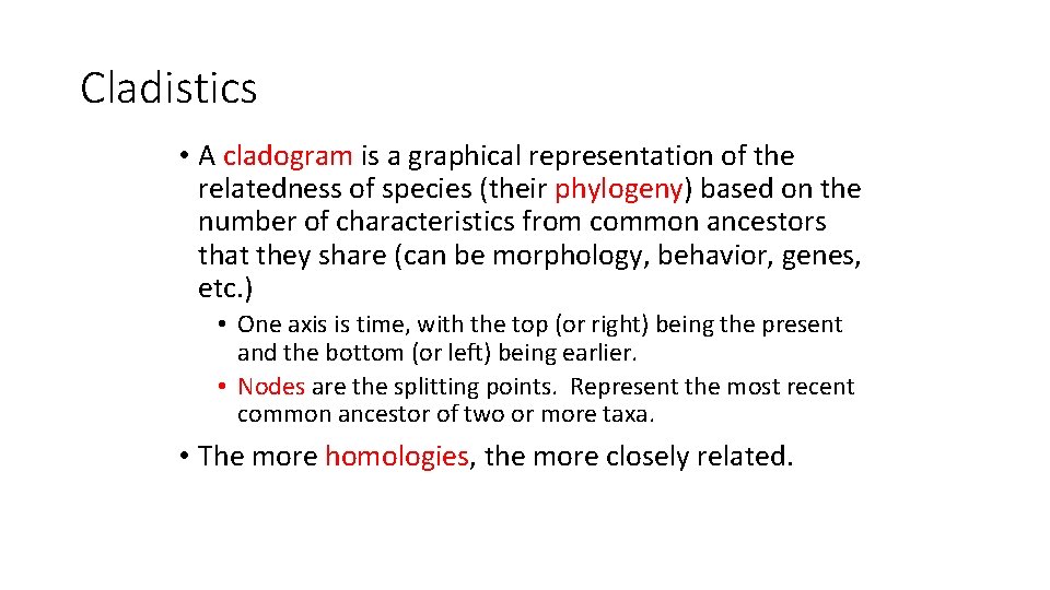Cladistics • A cladogram is a graphical representation of the relatedness of species (their