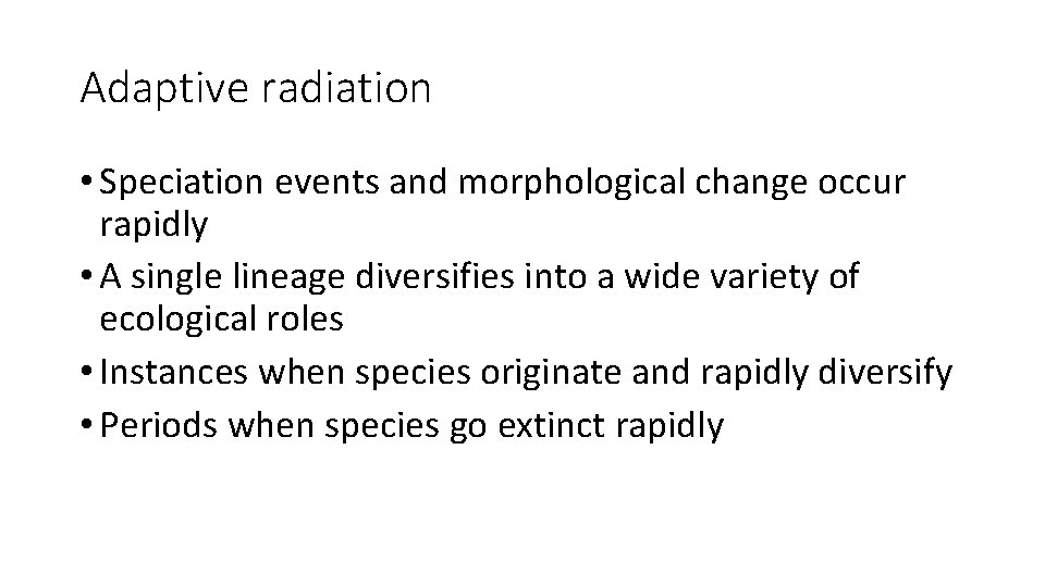 Adaptive radiation • Speciation events and morphological change occur rapidly • A single lineage