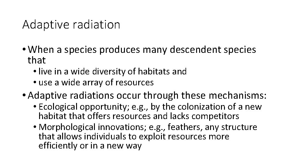 Adaptive radiation • When a species produces many descendent species that • live in
