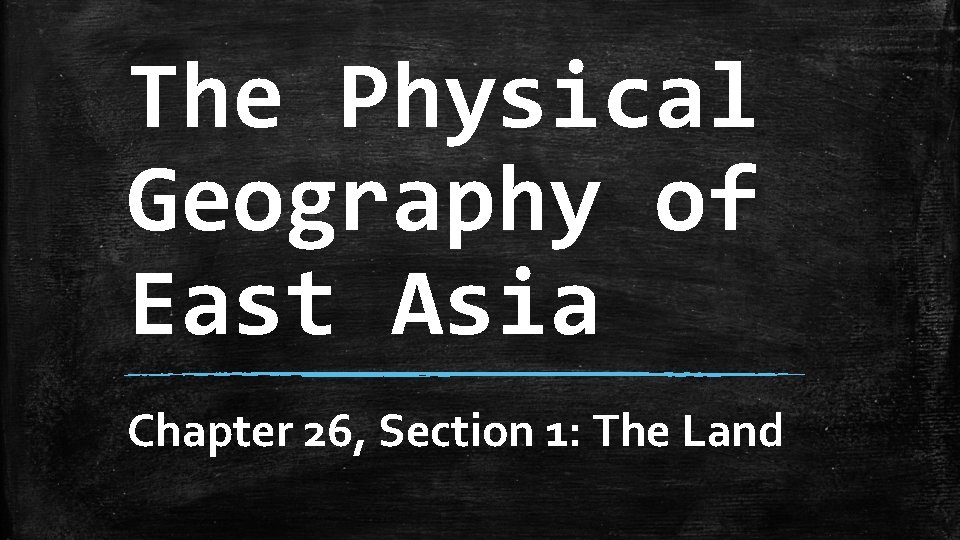 The Physical Geography of East Asia Chapter 26, Section 1: The Land 