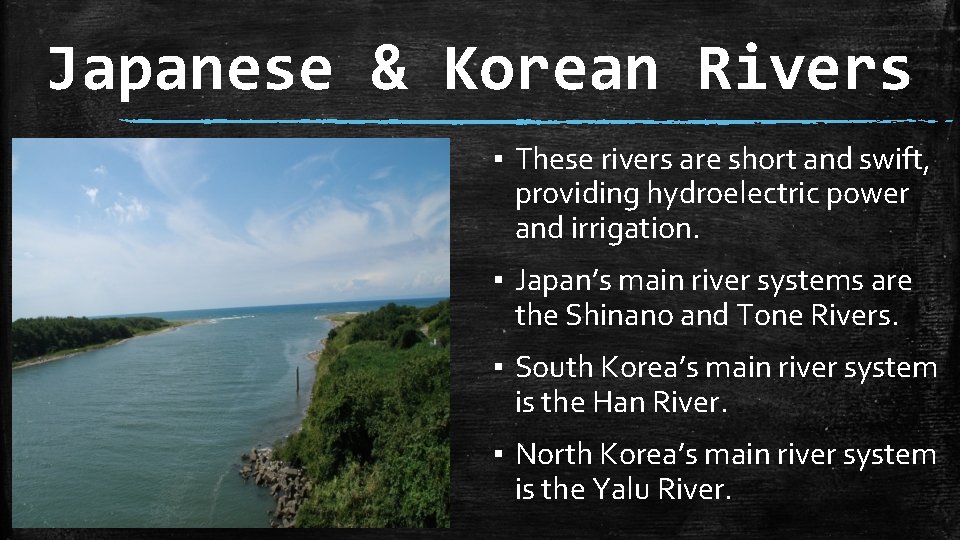 Japanese & Korean Rivers ▪ These rivers are short and swift, providing hydroelectric power
