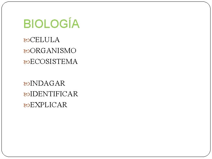 BIOLOGÍA CELULA ORGANISMO ECOSISTEMA INDAGAR IDENTIFICAR EXPLICAR 