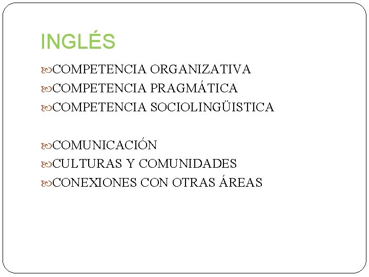 INGLÉS COMPETENCIA ORGANIZATIVA COMPETENCIA PRAGMÁTICA COMPETENCIA SOCIOLINGÜISTICA COMUNICACIÓN CULTURAS Y COMUNIDADES CONEXIONES CON OTRAS