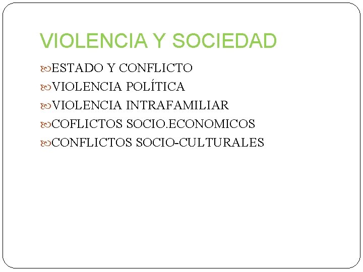 VIOLENCIA Y SOCIEDAD ESTADO Y CONFLICTO VIOLENCIA POLÍTICA VIOLENCIA INTRAFAMILIAR COFLICTOS SOCIO. ECONOMICOS CONFLICTOS
